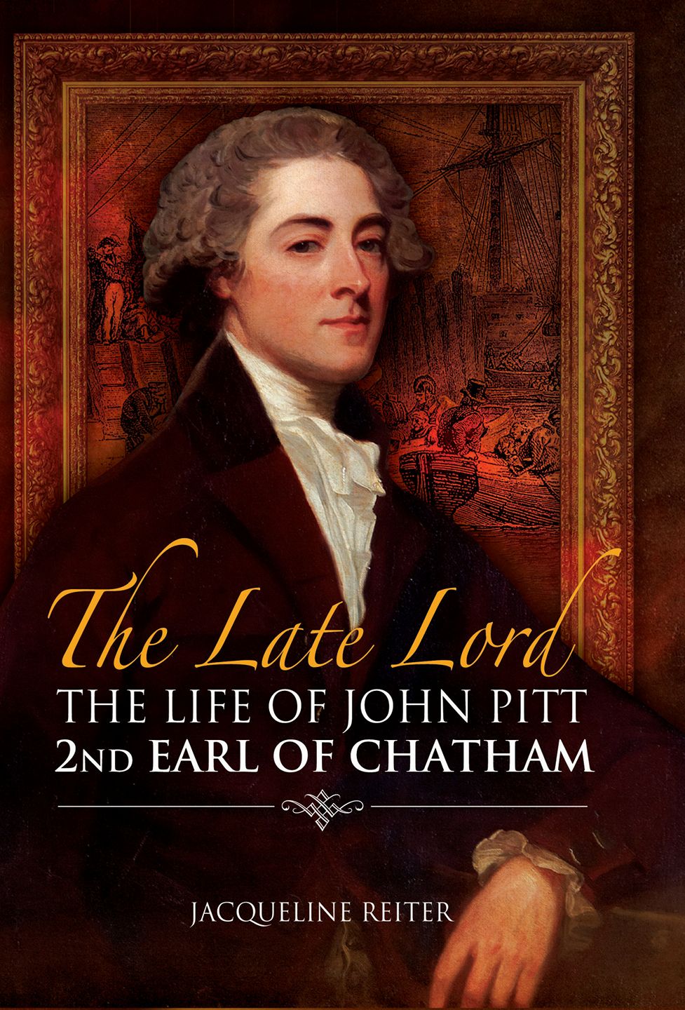 book cover for The Late Lord - The life of John Pitt, 2nd Earl of Chatham by Jacqueline Reiter. Oil painting of a youngish 18th century man in a wig